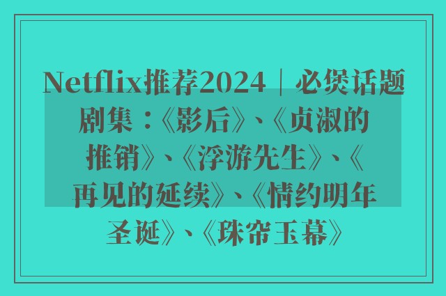 Netflix推荐2024｜必煲话题剧集：《影后》、《贞淑的推销》、《浮游先生》、《再见的延续》、《情约明年圣诞》、《珠帘玉幕》