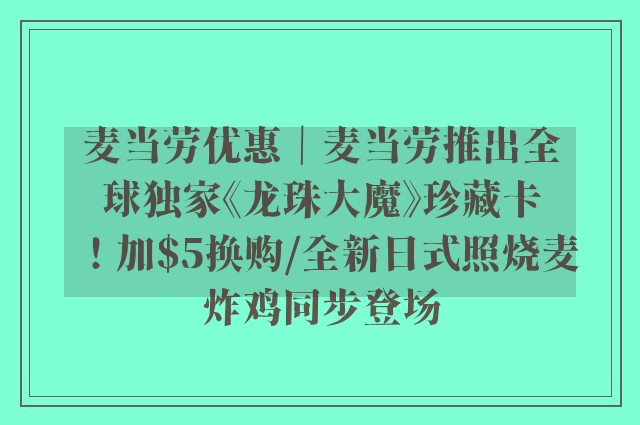 麦当劳优惠｜麦当劳推出全球独家《龙珠大魔》珍藏卡！加$5换购/全新日式照烧麦炸鸡同步登场