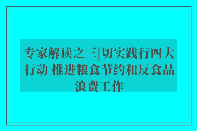 专家解读之三|切实践行四大行动 推进粮食节约和反食品浪费工作