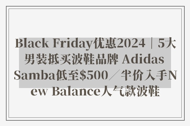 Black Friday优惠2024｜5大男装抵买波鞋品牌 Adidas Samba低至$500／半价入手New Balance人气款波鞋