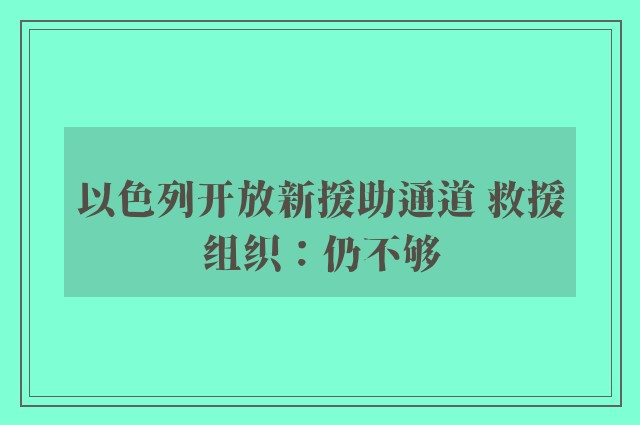 以色列开放新援助通道 救援组织：仍不够