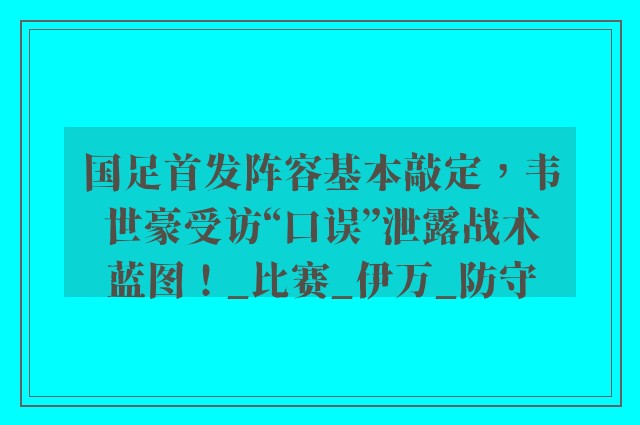 国足首发阵容基本敲定，韦世豪受访“口误”泄露战术蓝图！_比赛_伊万_防守