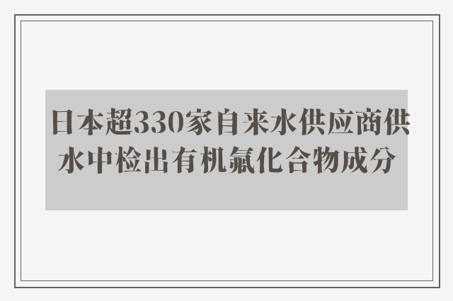 日本超330家自来水供应商供水中检出有机氟化合物成分