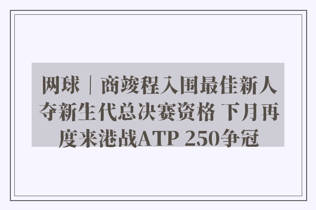 网球｜商竣程入围最佳新人夺新生代总决赛资格 下月再度来港战ATP 250争冠