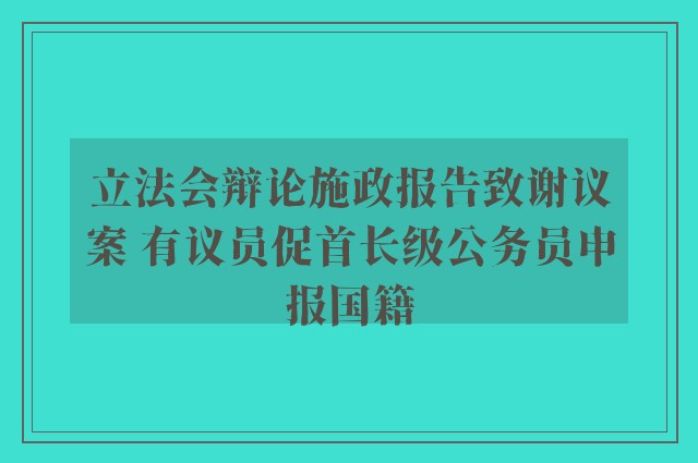 立法会辩论施政报告致谢议案 有议员促首长级公务员申报国籍