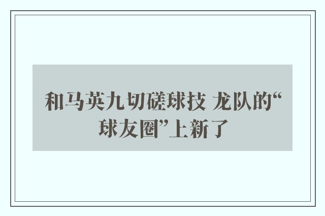 和马英九切磋球技 龙队的“球友圈”上新了