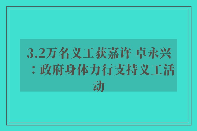 3.2万名义工获嘉许 卓永兴：政府身体力行支持义工活动