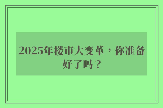 2025年楼市大变革，你准备好了吗？