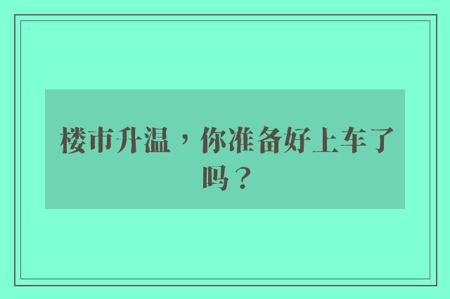 楼市升温，你准备好上车了吗？