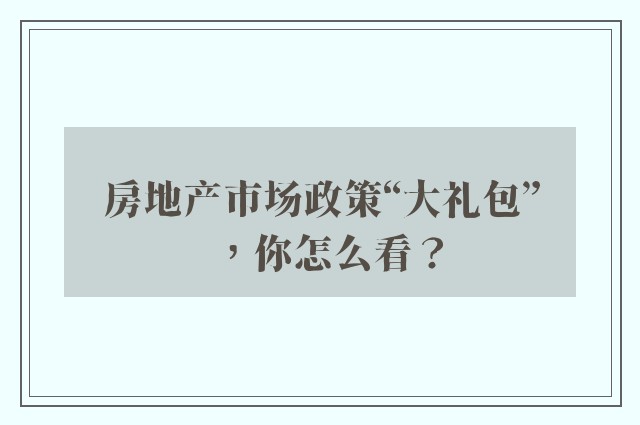 房地产市场政策“大礼包”，你怎么看？