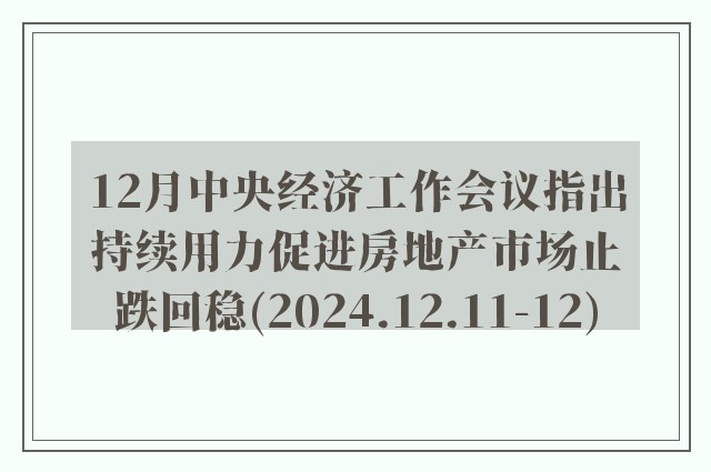 12月中央经济工作会议指出持续用力促进房地产市场止跌回稳(2024.12.11-12)