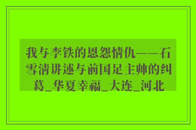 我与李铁的恩怨情仇——石雪清讲述与前国足主帅的纠葛_华夏幸福_大连_河北