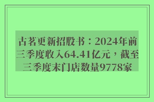 古茗更新招股书：2024年前三季度收入64.41亿元，截至三季度末门店数量9778家