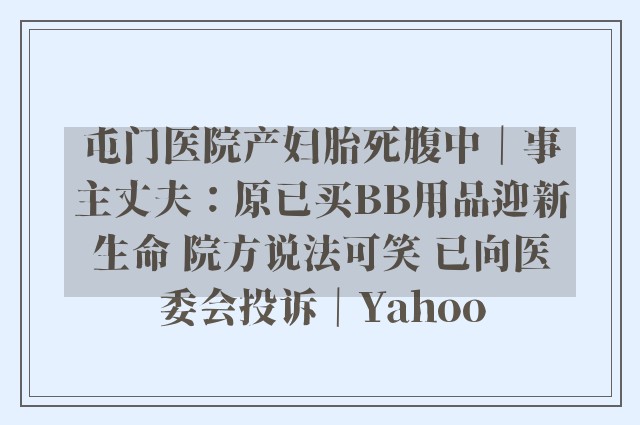 屯门医院产妇胎死腹中｜事主丈夫：原已买BB用品迎新生命 院方说法可笑 已向医委会投诉｜Yahoo