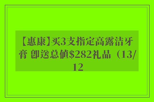 【惠康】买3支指定高露洁牙膏 即送总值$282礼品（13/12