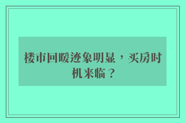 楼市回暖迹象明显，买房时机来临？