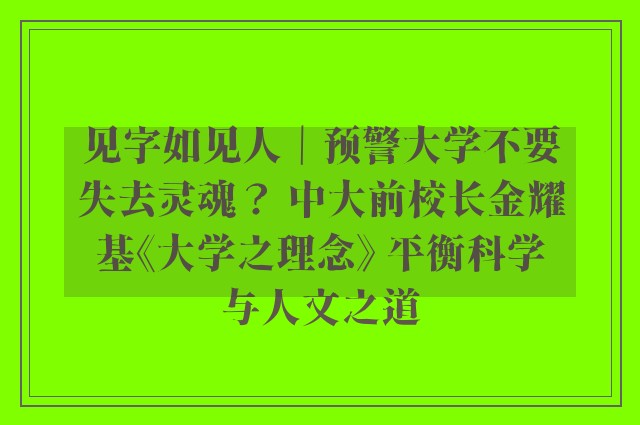 见字如见人｜预警大学不要失去灵魂？ 中大前校长金耀基《大学之理念》 平衡科学与人文之道