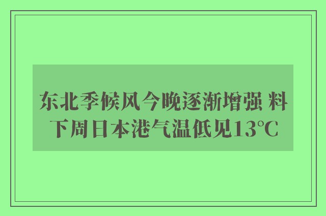 东北季候风今晚逐渐增强 料下周日本港气温低见13°C