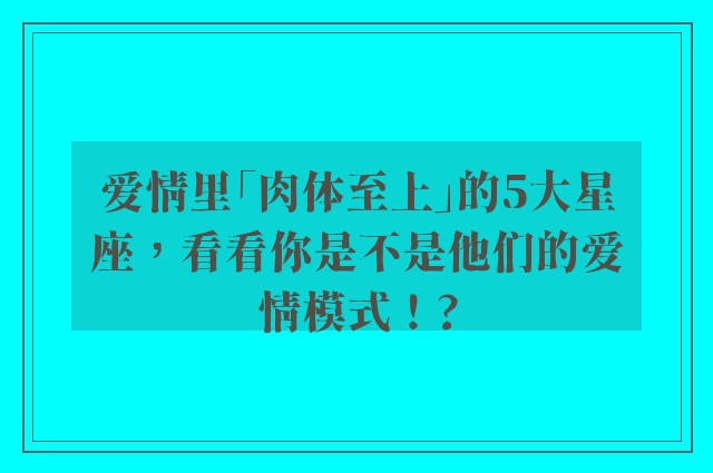 爱情里「肉体至上」的5大星座，看看你是不是他们的爱情模式！?