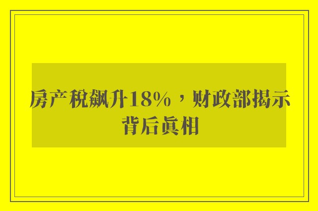 房产税飙升18%，财政部揭示背后真相