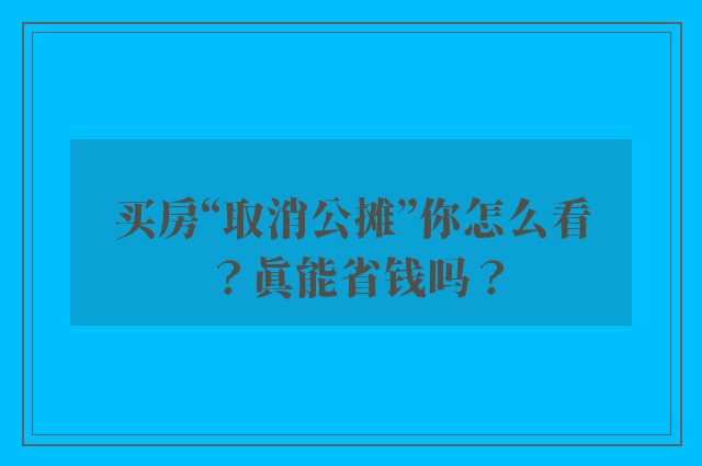 买房“取消公摊”你怎么看？真能省钱吗？