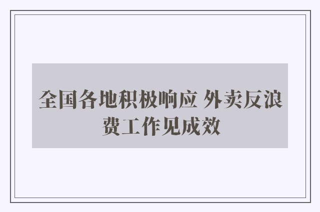 全国各地积极响应 外卖反浪费工作见成效