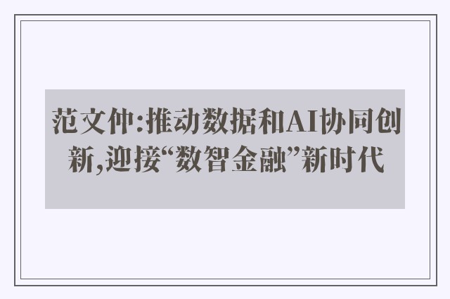 范文仲:推动数据和AI协同创新,迎接“数智金融”新时代