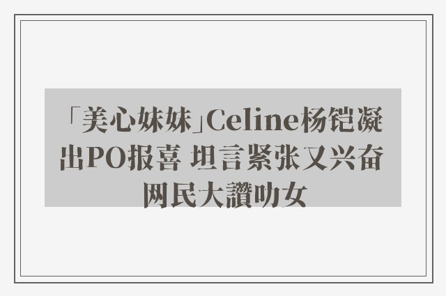 「美心妹妹」Celine杨铠凝出PO报喜 坦言紧张又兴奋 网民大讚叻女