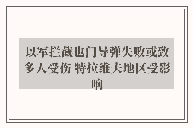 以军拦截也门导弹失败或致多人受伤 特拉维夫地区受影响