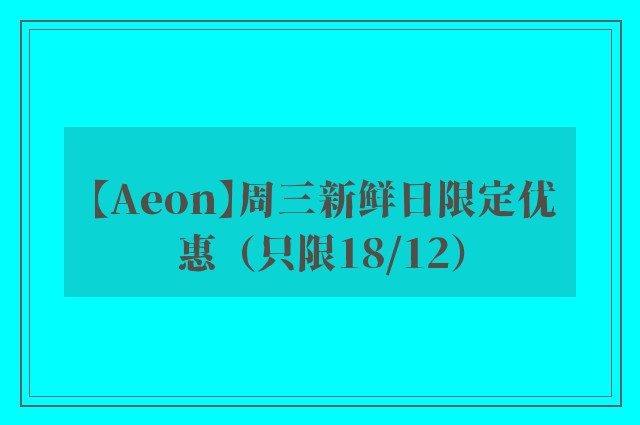 【Aeon】周三新鲜日限定优惠（只限18/12）