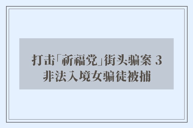 打击「祈福党」街头骗案 3非法入境女骗徒被捕