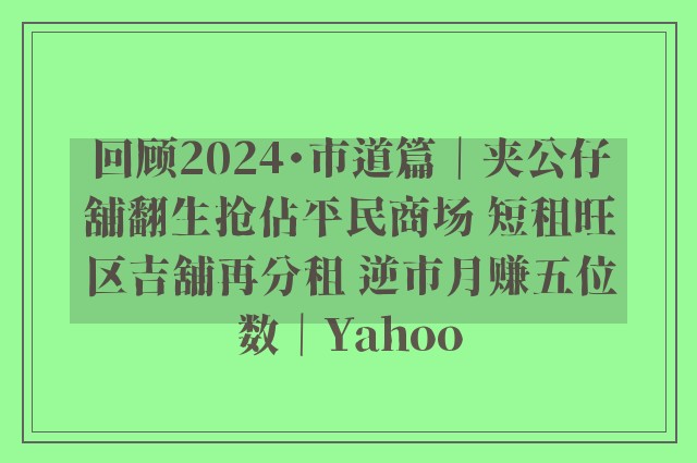 回顾2024・市道篇｜夹公仔舖翻生抢佔平民商场 短租旺区吉舖再分租 逆市月赚五位数｜Yahoo