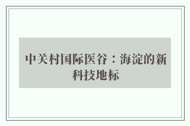 中关村国际医谷：海淀的新科技地标