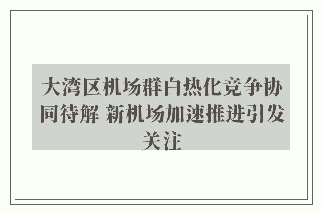 大湾区机场群白热化竞争协同待解 新机场加速推进引发关注