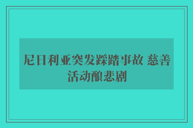 尼日利亚突发踩踏事故 慈善活动酿悲剧