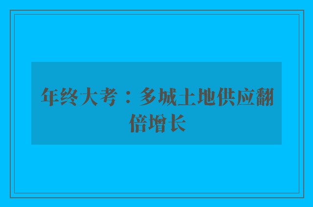 年终大考：多城土地供应翻倍增长