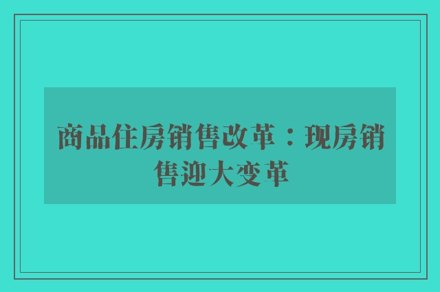 商品住房销售改革：现房销售迎大变革