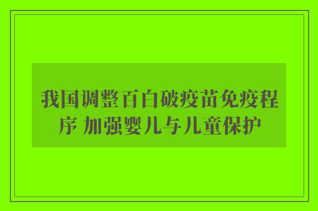 我国调整百白破疫苗免疫程序 加强婴儿与儿童保护