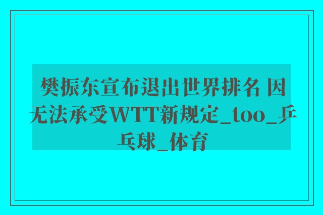 樊振东宣布退出世界排名 因无法承受WTT新规定_too_乒乓球_体育