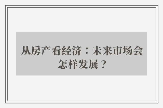 从房产看经济：未来市场会怎样发展？