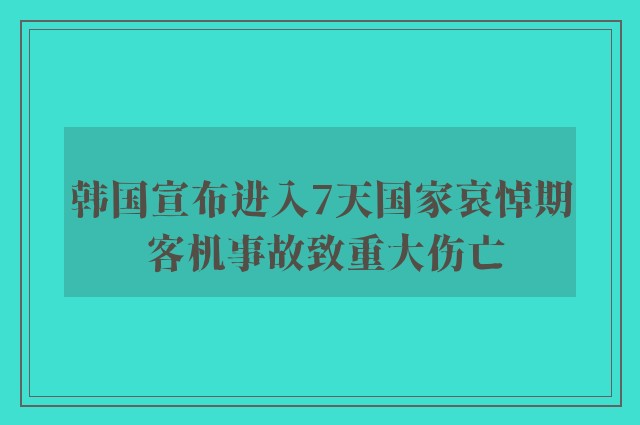 韩国宣布进入7天国家哀悼期 客机事故致重大伤亡