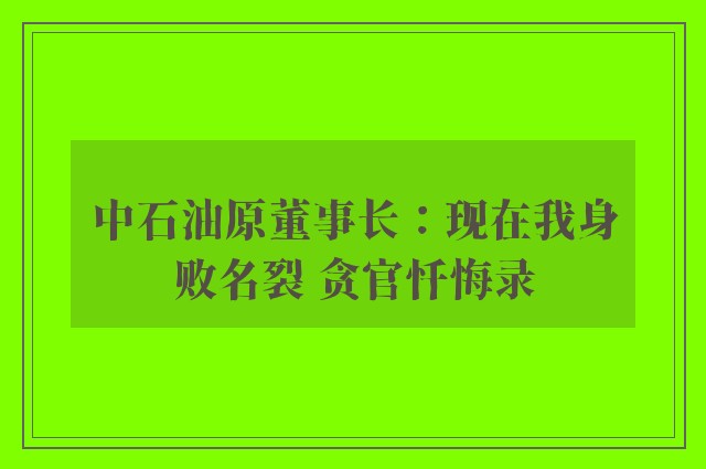 中石油原董事长：现在我身败名裂 贪官忏悔录