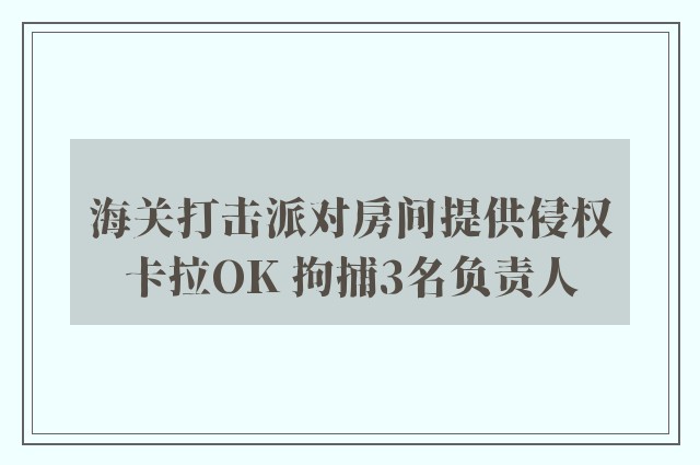 海关打击派对房间提供侵权卡拉OK 拘捕3名负责人