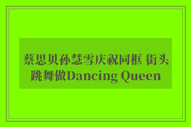 蔡思贝孙慧雪庆祝同框 街头跳舞做Dancing Queen