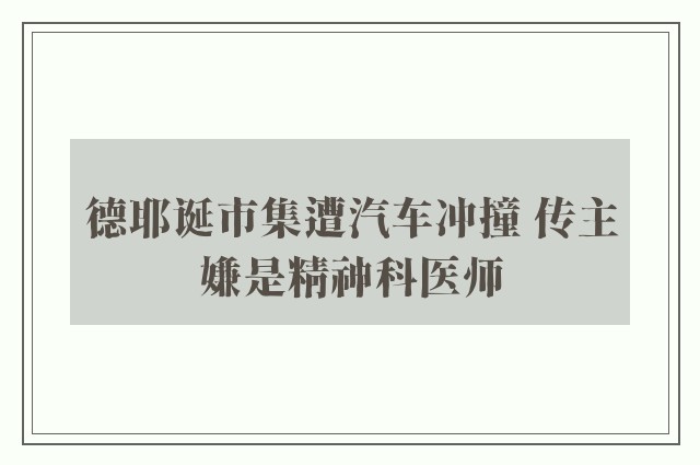 德耶诞市集遭汽车冲撞 传主嫌是精神科医师