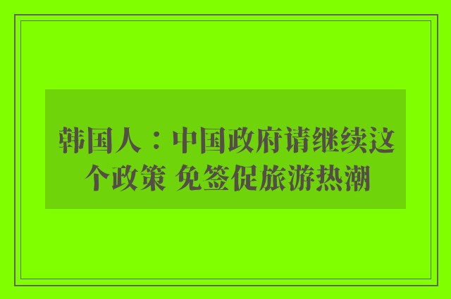 韩国人：中国政府请继续这个政策 免签促旅游热潮